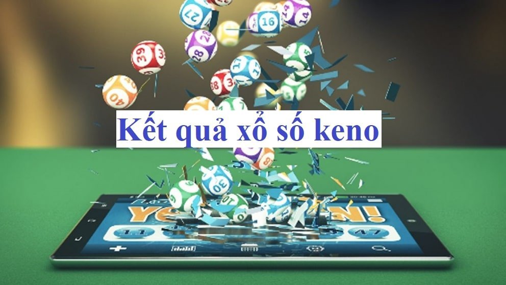 5 nhà cái cập nhật kết quả xổ số keno nhanh chóng nhất