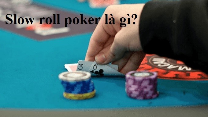 Giải thích đầy đủ về slow roll poker là gì?