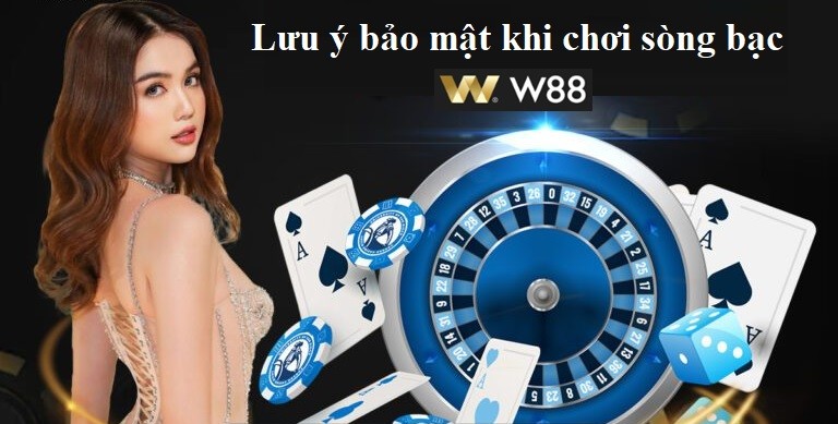 Lưu ý bảo mật khi chơi sòng bạc W88 – Cách bảo vệ thông tin cá nhân khi chơi sòng bạc W88