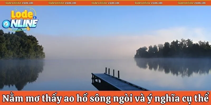 Nằm mơ thấy ao hồ sông ngòi